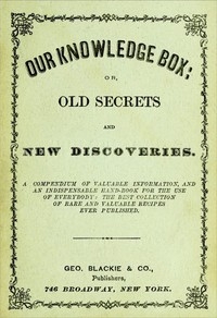 Our Knowledge Box; Or, Old Secrets And New Discoveries.
