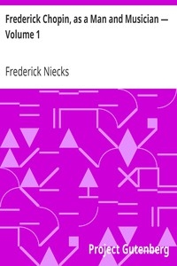 Frederick Chopin, as a Man and Musician — Volume 1