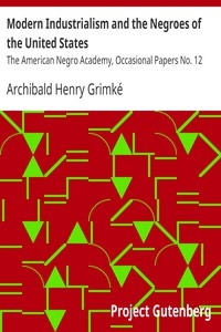 Modern Industrialism and the Negroes of the United States The American Negro Academy, Occasional Papers No. 12