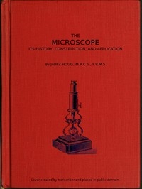 The Microscope. Its History, Construction, and Application 15th ed. Being a familiar introduction to the use of the instrument, and the study of microscopical science