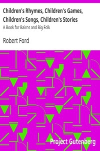Children's Rhymes, Children's Games, Children's Songs, Children's Stories A Book for Bairns and Big Folk