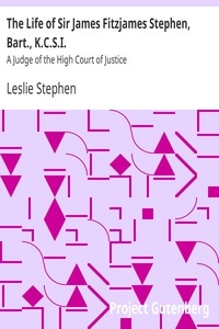 The Life of Sir James Fitzjames Stephen, Bart., K.C.S.I. A Judge of the High Court of Justice
