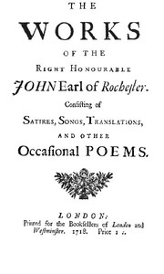 The Works of the Right Honourable John, Earl of Rochester Consisting of Satires, Songs, Translations, and other Occasional Poems