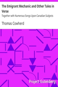 The Emigrant Mechanic and Other Tales in Verse Together with Numerous Songs Upon Canadian Subjects
