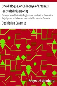 One dialogue, or Colloquye of Erasmus (entituled Diuersoria) Translated oute of Latten into Englyshe: And Imprinted, to the ende that the Judgement of the Learned maye be hadde before the Translator procede in the reste.