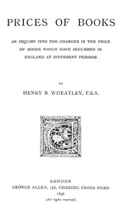 Prices of Books An Inquiry into the Changes in the Price of Books which have occurred in England at different Periods