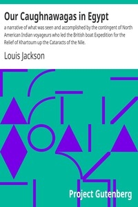 Our Caughnawagas in Egypt a narrative of what was seen and accomplished by the contingent of North American Indian voyageurs who led the British boat Expedition for the Relief of Khartoum up the Cataracts of the Nile.