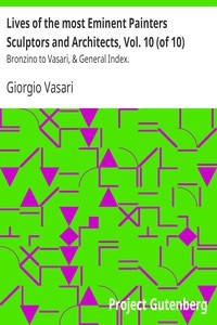 Lives of the most Eminent Painters Sculptors and Architects, Vol. 10 (of 10) Bronzino to Vasari, & General Index.