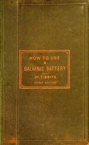 How to Use a Galvanic Battery in Medicine and Surgery A Discourse Delivered Before the Hunterian Society, Third Edition