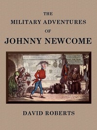 The Military Adventures of Johnny Newcome With an Account of his Campaign on the Peninsula and in Pall Mall