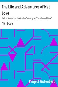 The Life and Adventures of Nat Love Better Known in the Cattle Country as 