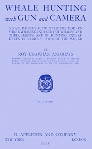 Whale hunting with gun and camera A naturalist's account of the modern shore-whaling industry, of whales and their habits, and of hunting experiences in various parts of the world