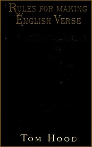 Practical Guide to English Versification With a Compendious Dictionary of Rhymes, an Examination of Classical Measures, and Comments Upon Burlesque and Comic Verse, Vers de Société, and Song-writing
