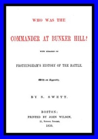 Who was the Commander at Bunker Hill? With Remarks on Frothingham's History of the Battle