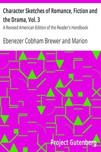 Character Sketches of Romance, Fiction and the Drama, Vol. 3 A Revised American Edition of the Reader's Handbook