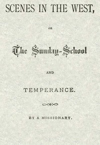 Scenes In The West; Or, The Sunday-school And Temperance