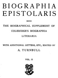Biographia Epistolaris, Volume 2 being The Biographical Supplement of Coleridge's Biographia Literaria