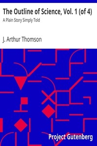 The Outline of Science, Vol. 1 (of 4) A Plain Story Simply Told