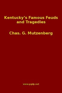 Kentucky's Famous Feuds and Tragedies Authentic History of the World Renowned Vendettas of the Dark and Bloody Ground
