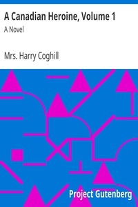 A Canadian Heroine, Volume 1 A Novel
