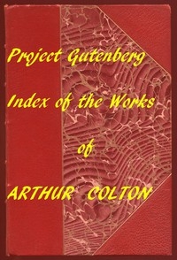Index for Works of Arthur Colton Hyperlinks to all Chapters in the Individual Ebooks