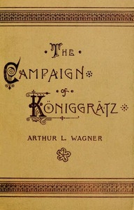 The Campaign of Königgrätz A Study of the Austro-Prussian Conflict in the Light of the American Civil War