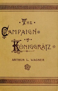 The Campaign of Königgrätz A Study of the Austro-Prussian Conflict in the Light of the American Civil War