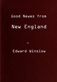 Good Newes from New England Or a true relation of things very remarkable at the plantation of Plimoth in New-England