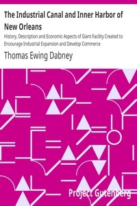 The Industrial Canal and Inner Harbor of New Orleans History, Description and Economic Aspects of Giant Facility Created to Encourage Industrial Expansion and Develop Commerce