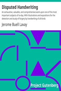 Disputed Handwriting An exhaustive, valuable, and comprehensive work upon one of the most important subjects of to-day. With illustrations and expositions for the detection and study of forgery by handwriting of all kinds