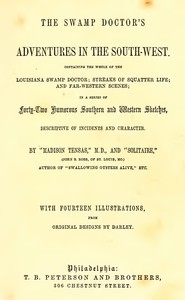 The Swamp Doctor's Adventures in The South-West Containing the Whole of The Louisiana Swamp Doctor; Streaks of Squatter Life; and Far-Western Scenes; In a Series of Forty-Two Humorous Southern and Western Sketches, Descriptive of Incidents and Characte