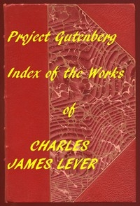 The Works of Charles James Lever An Index of the Project Gutenberg Works of Lever