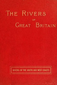 The Rivers Of Great Britain, Descriptive, Historical, Pictorial: Rivers Of The South And West Coasts