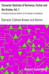 Character Sketches of Romance, Fiction and the Drama, Vol. 1 A Revised American Edition of the Reader's Handbook