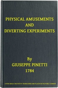 Physical Amusements and Diverting Experiments Composed and Performed in Different Capitals of Europe, and in London