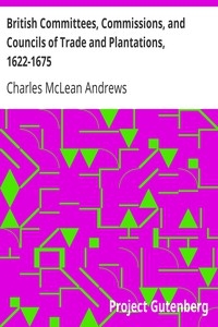 British Committees, Commissions, And Councils Of Trade And Plantations, 1622-1675