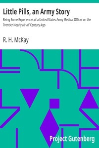 Little Pills, an Army Story Being Some Experiences of a United States Army Medical Officer on the Frontier Nearly a Half Century Ago