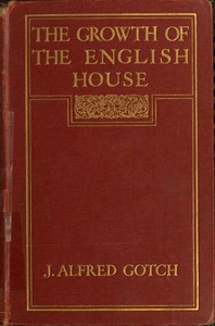 The Growth of the English House A short history of its architectural development from 1100 to 1800