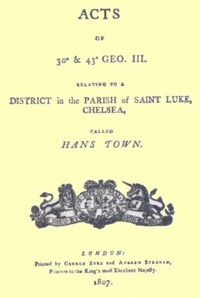 Acts Of 30° & 43° Geo. Iii. Relating To A District In The Parish Of Saint Luke, Chelsea, Called Hans Town