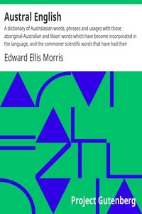 Austral English A dictionary of Australasian words, phrases and usages with those aboriginal-Australian and Maori words which have become incorporated in the language, and the commoner scientific words that have had their origin in Australasia