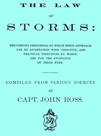 The Law of Storms The various phenomena by which their approach can be ascertained with certainty, and practical directions to mariners for the avoidance of their fury, compiled from various sources
