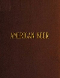 American Beer: Glimpses of Its History and Description of Its Manufacture