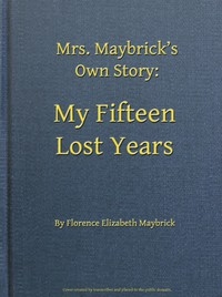 Mrs. Maybrick's Own Story: My Fifteen Lost Years