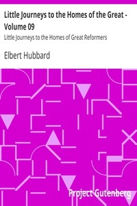 Little Journeys to the Homes of the Great - Volume 09 Little Journeys to the Homes of Great Reformers
