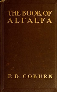 The Book of Alfalfa: History, Cultivation and Merits Its Uses as a Forage and Fertilizer