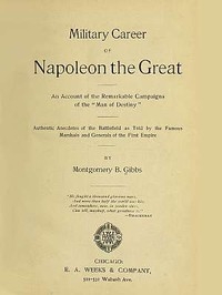 Military Career of Napoleon the Great An Account of the Remarkable Campaigns of the 