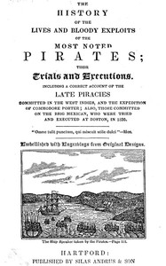 The History of the Lives and Bloody Exploits of the Most Noted Pirates; Their Trials and Executions Including a Correct Account of the Late Piracies Committed in the West-Indies, and the Expedition of Commodore Porter; also, Those Committed on the Brig