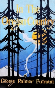 In the Oregon Country Out-Doors in Oregon, Washington, and California Together with some Legendary Lore, and Glimpses of the Modern West in the Making