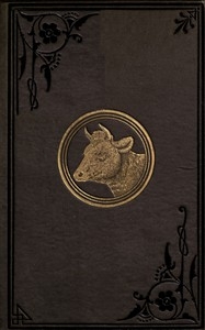 Keeping one cow Being the experience of a number of practical writers, in a clear and condensed form, upon the management of a single milch cow