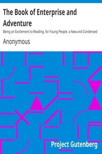 The Book of Enterprise and Adventure Being an Excitement to Reading. for Young People. a New and Condensed Edition.